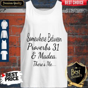 Somewhere Between Proverbs 31 And Madea There’s Me Tank Top