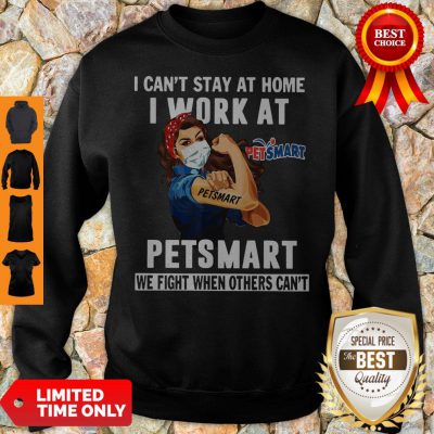 Strong Woman Face Mask I Can’t Stay At Home I Work At Petsmart We Fight When Others Can’t Sweatshirt