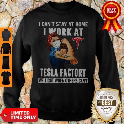 Strong Woman Face Mask I Can’t Stay At Home I Work At Tesla Factory We Fight When Others Can’t Sweatshirt