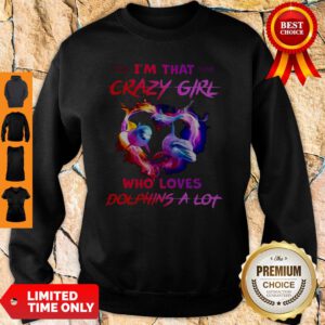 Official I'm Crazy Girl Who Loves Dolphins A Lot Sweatshirt