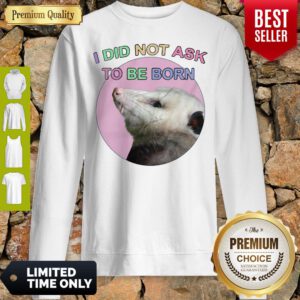 Official Opossum I Did Not Ask To Be Born Sweatshirt