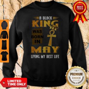 Official A Black King Was Born In May Living My Best Life Sweatshirt