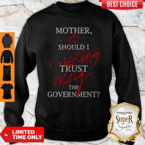 Mother No Should I Fucking Trust Way The Government Sweatshirt