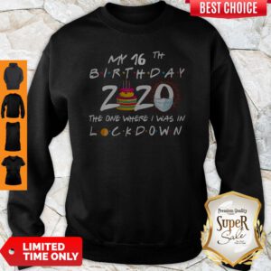 My 16th Birthday 2020 The One Where I Was In Lockdown Sweatshirt