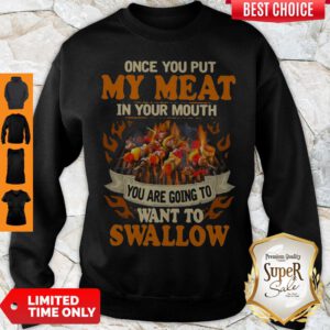 Charcoal Grill Once You Put My Meat In Your Mouth You Are Going To Want To Swallow Sweatshirt