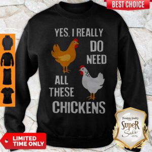 Nice Yes I Really Do Need All These Chickens Sweatshirt