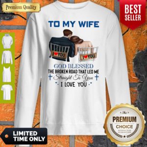 To My Wife God Blessed The Broken Road That Led Me Straight To You Sweatshirt