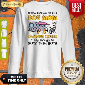 Tough Enough To Be A Dog Mom And Camping Queen Crazy Enough To Rock Them Both Sweatshirt