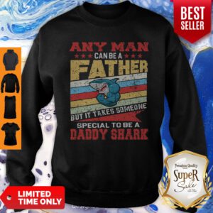 Any Man Can Be A Father Special Men Can Be Daddy Shark Sweatshirt