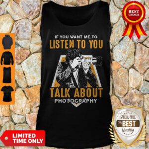 If You Want Me To Listen To You Talk About Photography Tank Top
