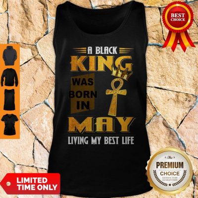 Official A Black King Was Born In May Living My Best Life Tank Top