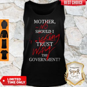 Mother No Should I Fucking Trust Way The Government Tank Top
