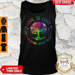 Nice Love Is Love Is Nothing Without You Tank Top