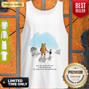 Pooh Bear And Piglet Any Day Spent With You Is My Favorite Day So Today Is My New Favorite Day Tank Top