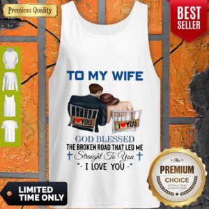 To My Wife God Blessed The Broken Road That Led Me Straight To You Tank Top