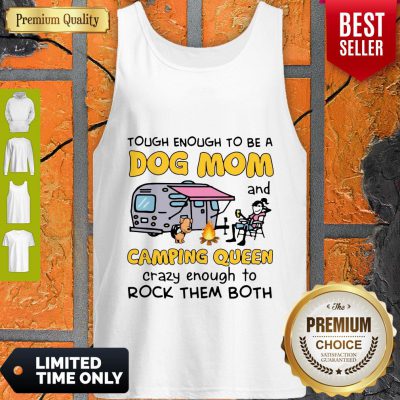Tough Enough To Be A Dog Mom And Camping Queen Crazy Enough To Rock Them Both Tank Top