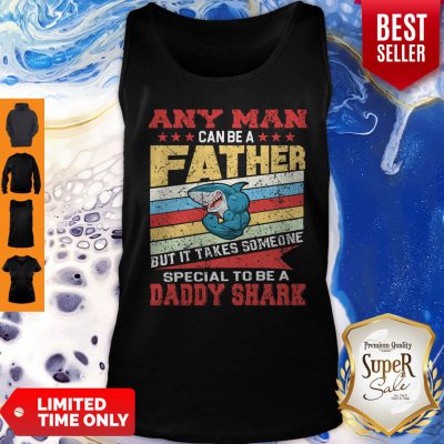 Any Man Can Be A Father Special Men Can Be Daddy Shark Tank Top