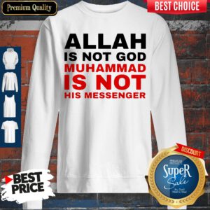 Top Allah Is Not God Muhammad Is Not His Messenger Sweatshirt