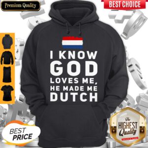 Top I Know God Loves Me He Made Me Dutch Hoodie