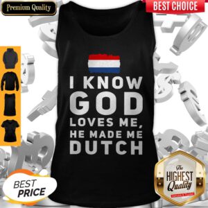 Top I Know God Loves Me He Made Me Dutch Tank Top