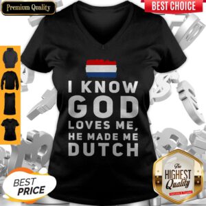 Top I Know God Loves Me He Made Me Dutch V-neck