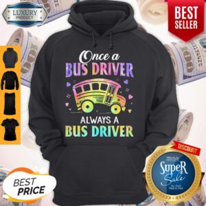 Top Once A Bus Driver Always A Bus Driver Hoodie