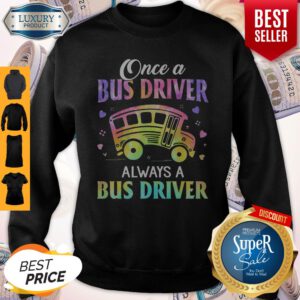 Top Once A Bus Driver Always A Bus Driver Sweatshirt