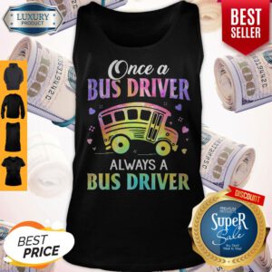 Top Once A Bus Driver Always A Bus Driver Tank Top