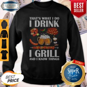 Top That's What I Do I Drink I Girll And I Know Things Sweatshirt
