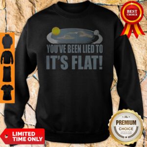Top You're Been Lied To It's Flat Earth Society Sweatshirt