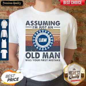 United Auto Workers Assuming I'm Just An Old Lady Was Your First Mistake Vintage Shirt
