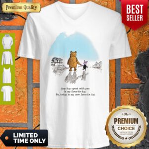 Pooh Bear And Piglet Any Day Spent With You Is My Favorite Day So Today Is My New Favorite Day V-neck