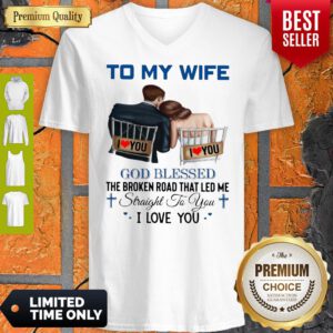To My Wife God Blessed The Broken Road That Led Me Straight To You V-neck