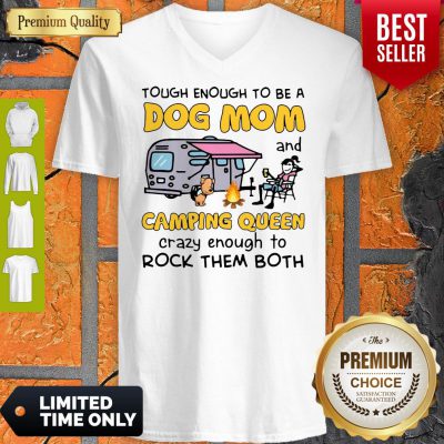 Tough Enough To Be A Dog Mom And Camping Queen Crazy Enough To Rock Them Both V-neck