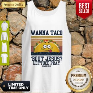 Wanna Tace Bout Jesus Lettuce Pray Mark 16-15 Vintage Tank Top