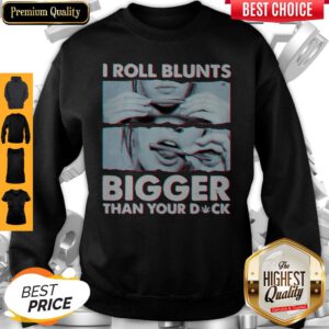Weed I Roll Blunts Bigger Than Your Duck Stoner Girl Sweatshirt