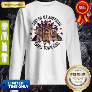 Yorkshire Terrier Just An All American Small Town Girl Sweatshirt