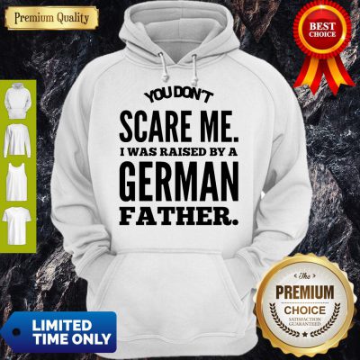 You Don’t Scare Me I Was Raised By A German Father Hoodie
