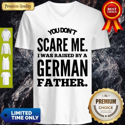 You Don’t Scare Me I Was Raised By A German Father V-neck