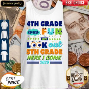 4th Grade Was Fun But Look Out 5th Grade Here I Come 2020 Tank Top