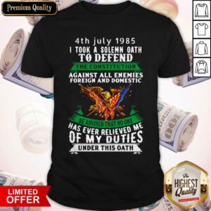 4th July 1985 I Took A Solemn Oath To Defend The Constitution Shirt