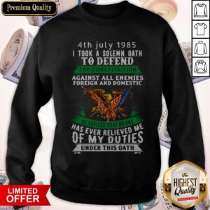 4th July 1985 I Took A Solemn Oath To Defend The Constitution Sweatshirt