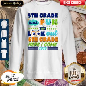 5th Grade Was Fun But Look Out 6th Grade Here I Come 2020 Sweatshirt