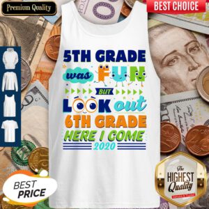 5th Grade Was Fun But Look Out 6th Grade Here I Come 2020 Tank Top