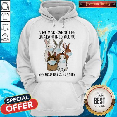 A Woman Cannot Be Quarantined Alone She Also Needs Bunnies Hoodie