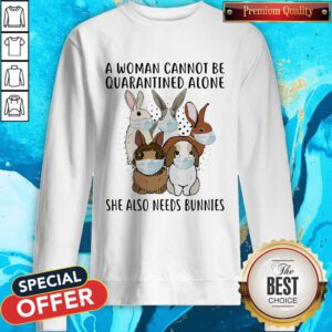 A Woman Cannot Be Quarantined Alone She Also Needs Bunnies Sweatshirt