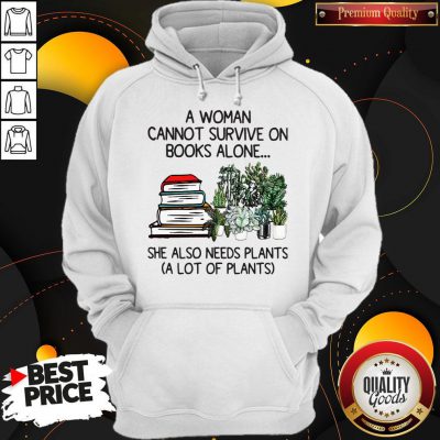 A Woman Cannot Survive On Books Alone She Also Needs Plants A Lot Of Plants Hoodie