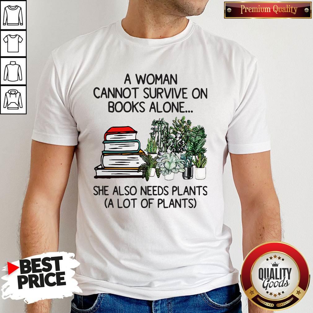 A Woman Cannot Survive On Books Alone She Also Needs Plants A Lot Of Plants Shirt
