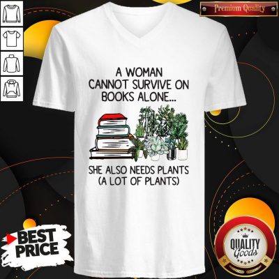 A Woman Cannot Survive On Books Alone She Also Needs Plants A Lot Of Plants V-neck