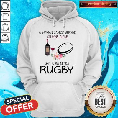 A Woman Cannot Survive On Wine And Alone She Also Needs Rugby Hoodie